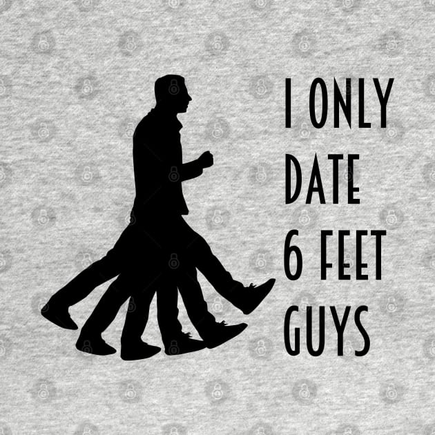 I Only Date 6 Feet Guys by inotyler